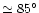 $\simeq 85^\circ$