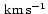 $\rm\, km\, s^{-1}$