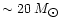 $\sim 20\; M_{\hbox{$\odot$ }}$