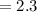 $=2.3$