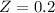 $Z= 0.2$