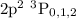 $\rm 2p^2\,\,^3P_{0,1,2}$