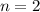 $n = 2 $