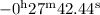 $-0^{\rm h}27^{\rm m}42.44^{\rm s}$