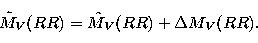 \begin{displaymath}
\tilde M_V(RR) = \hat M_V(RR) + \Delta M_V(RR).\end{displaymath}