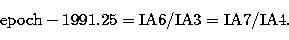 \begin{displaymath}
{\rm epoch} - 1991.25 = {\rm IA6} / {\rm IA3} = {\rm IA7}/{\rm IA4}.\end{displaymath}