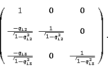 \begin{displaymath}
\left(\begin{array}
{ccc}
1 & 0 & 0 \\  
& & \\ {-q_{12}\ove...
 ...-q_{13}^2}} & 0 & {1\over \sqrt{1-q_{13}^2}}\end{array}\right).\end{displaymath}