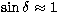 $\sin\delta\approx 1$