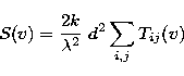 \begin{displaymath}
S(v) = \frac{2 k}{\lambda^2} ~d^2 \sum_{i,j} T_{ij}(v)\end{displaymath}