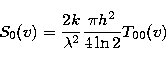 \begin{displaymath}
S_0(v) = \frac{2 k}{\lambda^2} \frac{\pi h^2}{4 \ln 2} T_{00}(v)\end{displaymath}
