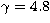$\gamma = 4.8$