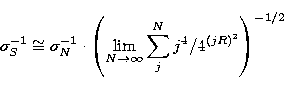 \begin{displaymath}
\sigma_S^{-1} \cong \sigma^{-1}_N \cdot \left(\lim_{N \rightarrow \infty}
\sum_j^N j^4/4^{(jR)^2}\right)^{-1/2} \end{displaymath}