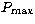 $P_{\rm max}$