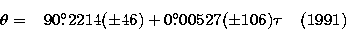 \begin{displaymath}
\theta =\;\;\; 90\hbox{$.\!\!^\circ$}2214 (\pm 46) + 0\hbox{$.\!\!^\circ$}00527 (\pm 106)\tau \;\;\;\; \mbox{(1991)}\end{displaymath}