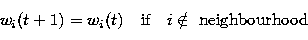 \begin{displaymath}
w_i(t+1) = w_i(t) \ \ \ \mbox{if} \ \ \ i \notin \ \mbox{neighbourhood} \end{displaymath}