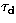 $\rm \tau_d$
