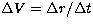$\Delta V = \Delta r/\Delta t$
