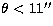 $\theta < 11''$
