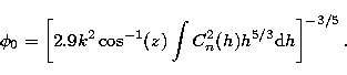 \begin{displaymath}
\phi_{0} = \left[ 2.9 k^2 \cos^{-1}(z) \int C_n^2(h) {h}^{5/3} {\rm d}h
\right]^{- 3/5}. \end{displaymath}