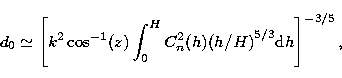 \begin{displaymath}
d_{0} \simeq 
 \left[ k^2 \cos^{-1}(z) \int_{0}^{H} C_n^2(h) {(h/H)}^{5/3} {\rm d}h
 \right]^{- 3/5},\end{displaymath}