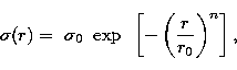 \begin{displaymath}
\sigma(r)= \mbox{ } \sigma_{0} \mbox{ } \exp \mbox{ } \left[ -\left( \frac{r}{r_{0}}\right) ^{n} \right],\end{displaymath}