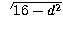 $\sqrt{16-d^2}$