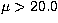 $\mu\gt 20.0$