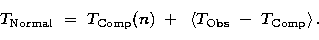 \begin{displaymath}
T_{\rm Normal}~=~T_{\rm Comp}(n)~+~\left\langle T_{\rm Obs}~-~T_{\rm Comp}\right\rangle.\end{displaymath}