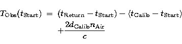 \begin{eqnarray}
T_{\rm Obs}(t_{\rm Start}) &=&\left( t_{\rm Return}-t_{\rm Star...
...}\right\rangle \nonumber \\ &&+\frac{2d_{\rm Calib}n_{\rm Air}}{c}\end{eqnarray}