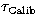 $\tau _{\rm Calib}$