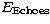 $E_{\rm Echoes}$