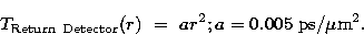 \begin{displaymath}
T_{\rm Return\ Detector}(r)~=~ar^{2}; a=0.005~{\rm ps}/\mu {\rm m}^{2}.\end{displaymath}