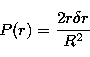 \begin{displaymath}
P(r)=\frac{2r\delta r}{R^{2}}\end{displaymath}