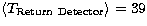 $\left\langle
T_{\rm Return\ Detector}\right\rangle =39$