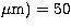$\mu {\rm m})=50$