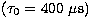 $(\tau _{0}=400~\mu{\rm s})$