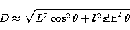 \begin{displaymath}
D\approx \sqrt{L^{2}\cos ^{2}\theta +l^{2}\sin ^{2}\theta }\end{displaymath}