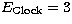 $E_{\rm Clock}=3$