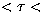 $<\tau <$
