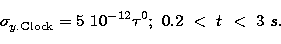 \begin{displaymath}
\sigma _{y.{\rm Clock}}^{{}}=5~10^{-12}\tau ^{0};~0.2~<~t~<~3~s.\end{displaymath}
