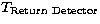 $T_{\rm Return\ Detector}$