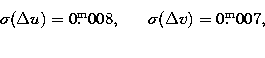 \begin{displaymath}
{\sigma(\Delta u) = 0\hbox{$.\!\!^{\rm m}$}008,~~~~~\sigma
(\Delta v) = 0\hbox{$.\!\!^{\rm m}$}007,} \atop\end{displaymath}