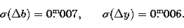 \begin{displaymath}
{\sigma(\Delta b) = 0\hbox{$.\!\!^{\rm m}$}007,~~~~~\sigma
(\Delta y) = 0\hbox{$.\!\!^{\rm m}$}006.}\end{displaymath}