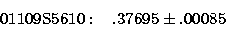 \begin{displaymath}
01109{\rm S}5610: \hspace{.3cm} .37695 \pm .00085 \end{displaymath}