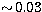 $\sim\! 0.03$