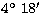 $4^{\circ}~18^{\prime}$