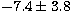 $-7.4 \pm 3.8$