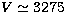 $V\simeq3275$