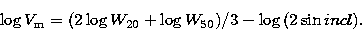 \begin{displaymath}
\log V_{\rm m} = (2\log{W_{20}}+\log{W_{50}})/3 - \log{(2\sin{incl})}. \end{displaymath}