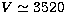 $V\simeq3520$